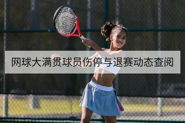 网球大满贯球员伤停与退赛动态查阅